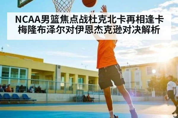 NCAA男篮焦点战杜克北卡再相逢卡梅隆布泽尔对伊恩杰克逊对决解析